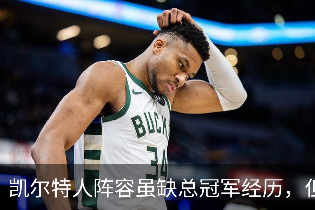 凯尔特人阵容虽缺总冠军经历，但深度仍然值得期待